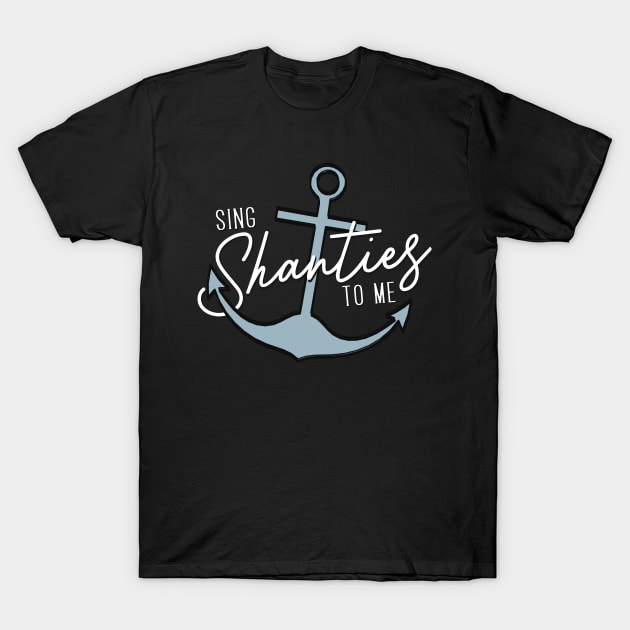 Sing Shanties to me. Sea shanties are the music for me! T-Shirt by YourGoods